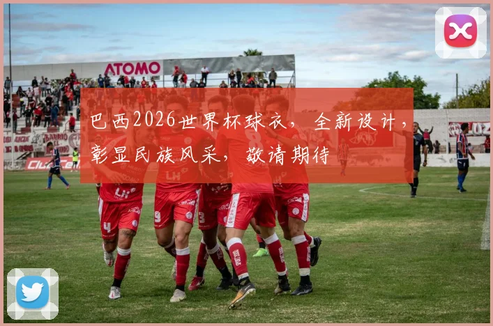 巴西2026世界杯球衣，全新设计，彰显民族风采，敬请期待
