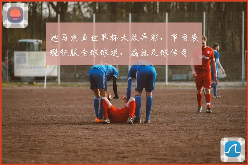 迪马利亚世界杯大放异彩，华丽表现征服全球球迷，成就足球传奇